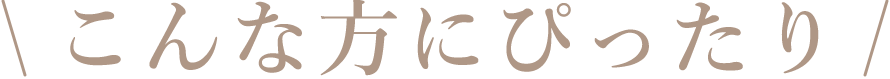 こんな方にぴったり