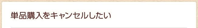 単品購入をキャンセルしたい