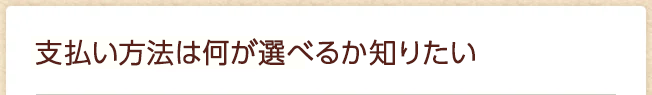 支払い方法は何が選べるか知りたい