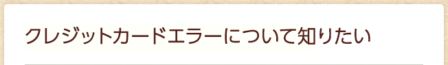 クレジットカードエラーについて知りたい