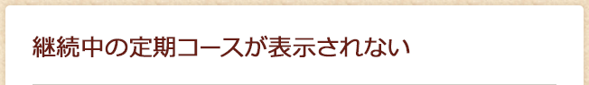 継続中の定期コースが表示されない